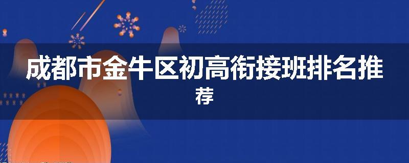 成都市金牛区初高衔接班排名推荐