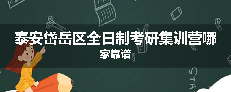 泰安岱岳区全日制考研集训营哪家靠谱