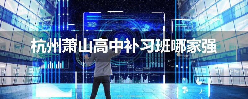 杭州萧山高中补习班哪家强