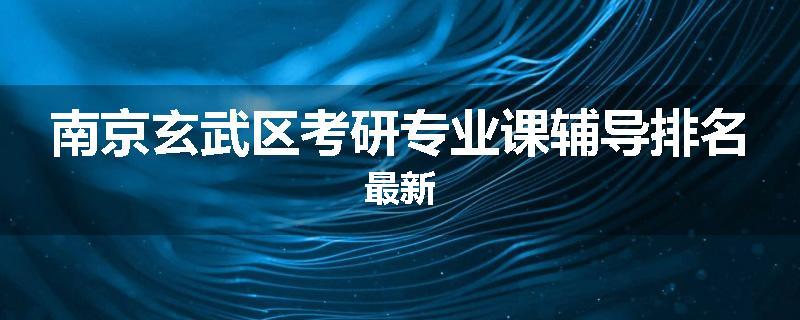 南京玄武区考研专业课辅导排名最新