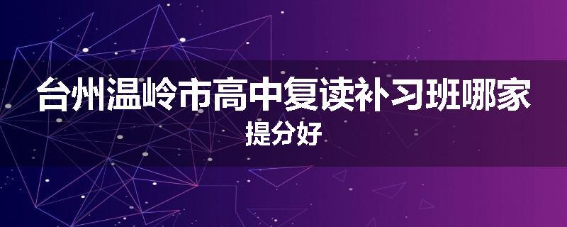 台州温岭市高中复读补习班哪家提分好