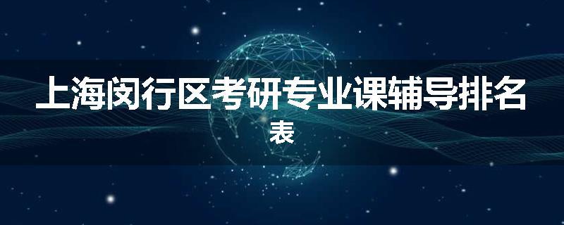 上海闵行区考研专业课辅导排名表