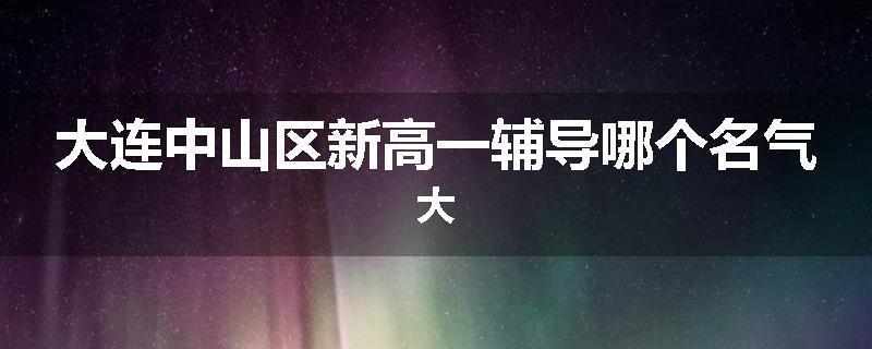 大连中山区新高一辅导哪个名气大