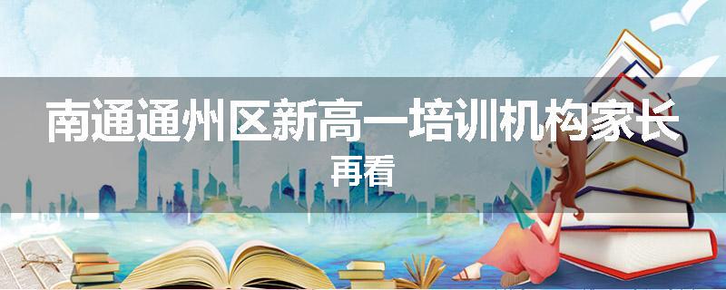 南通通州区新高一培训机构家长再看