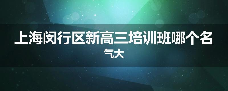 上海闵行区新高三培训班哪个名气大