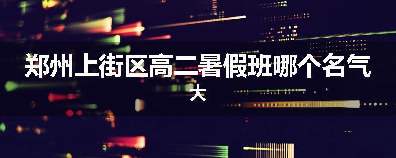 郑州上街区高二暑假班哪个名气大
