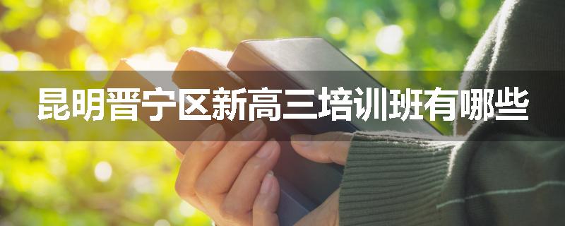 昆明晋宁区新高三培训班有哪些