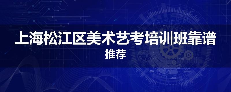 上海松江区美术艺考培训班靠谱推荐