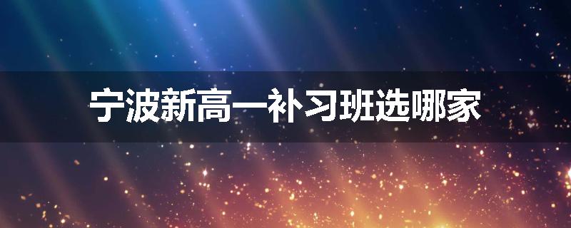 宁波新高一补习班选哪家