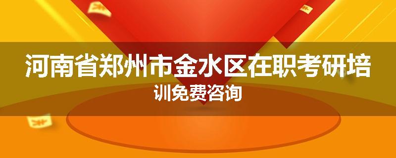 河南省郑州市金水区在职考研培训免费咨询