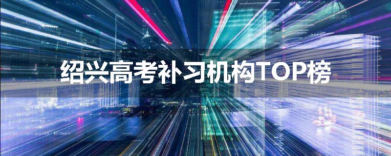 绍兴高考补习机构TOP榜