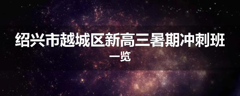 绍兴市越城区新高三暑期冲刺班一览