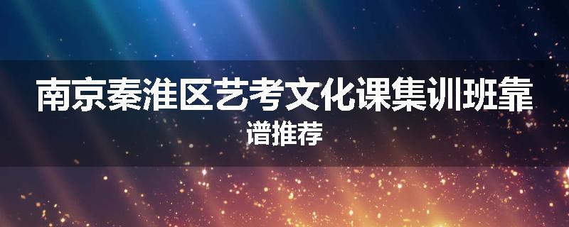 南京秦淮区艺考文化课集训班靠谱推荐