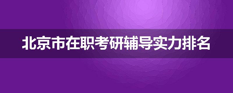 北京市在职考研辅导实力排名