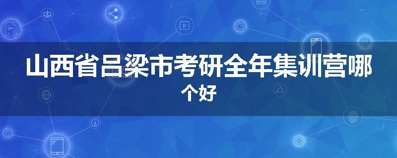 山西省吕梁市考研全年集训营哪个好