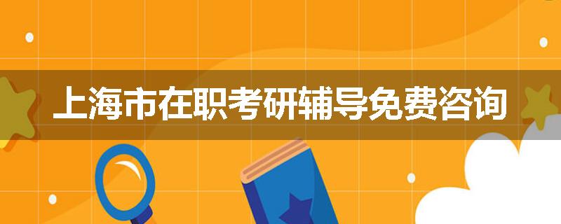 上海市在职考研辅导免费咨询