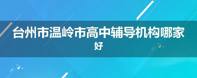 台州市温岭市高中辅导机构哪家好