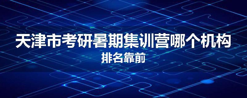 天津市考研暑期集训营哪个机构排名靠前