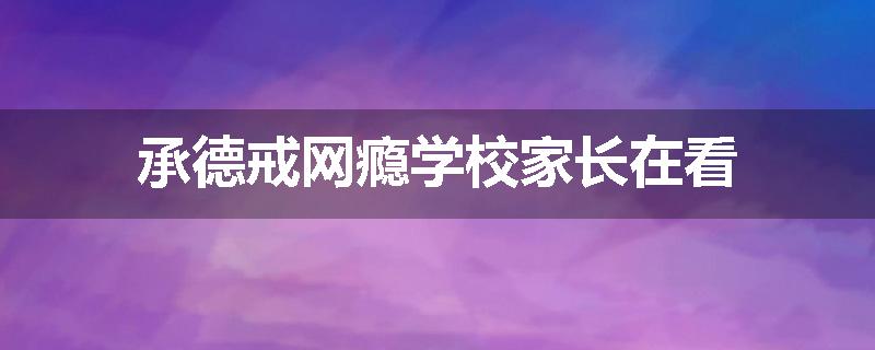 承德戒网瘾学校家长在看