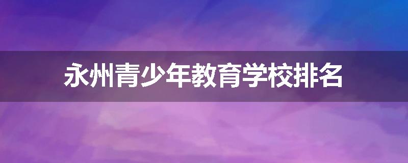 永州青少年教育学校排名