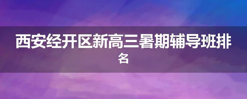 西安经开区新高三暑期辅导班排名