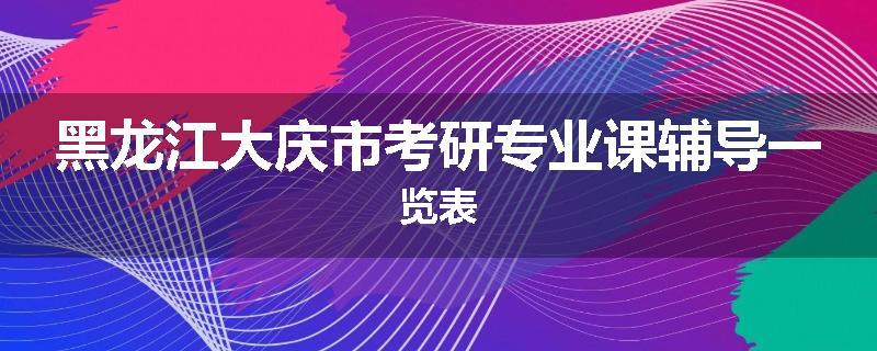 黑龙江大庆市考研专业课辅导一览表