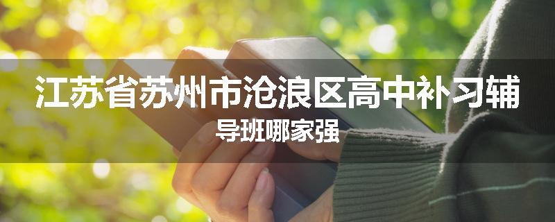江苏省苏州市沧浪区高中补习辅导班哪家强