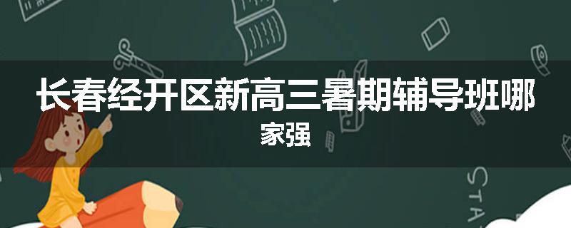 长春经开区新高三暑期辅导班哪家强