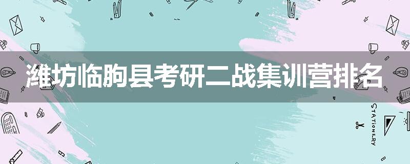 潍坊临朐县考研二战集训营排名