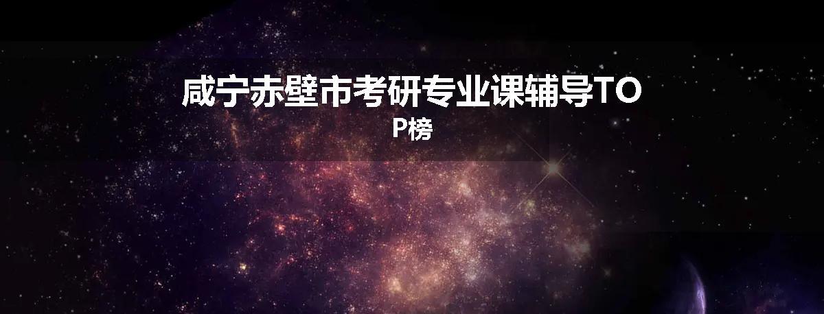 咸宁赤壁市考研专业课辅导TOP榜
