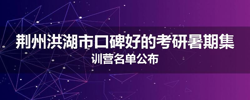 荆州洪湖市口碑好的考研暑期集训营名单公布