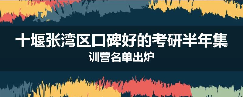 十堰张湾区口碑好的考研半年集训营名单出炉