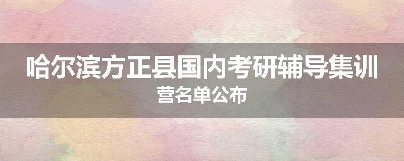 哈尔滨方正县国内考研辅导集训营名单公布