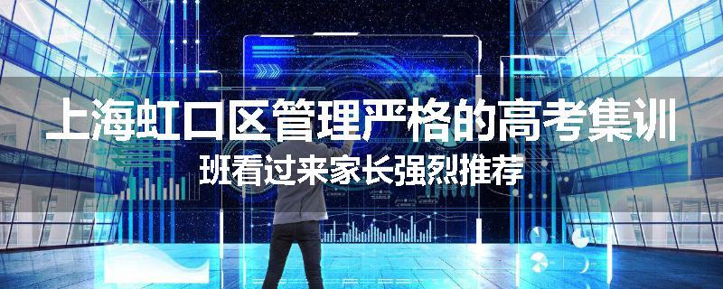 上海虹口区管理严格的高考集训班看过来家长强烈推荐