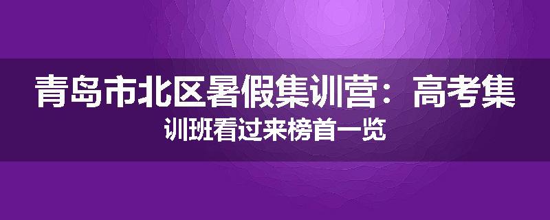 青岛市北区暑假集训营：高考集训班看过来榜首一览