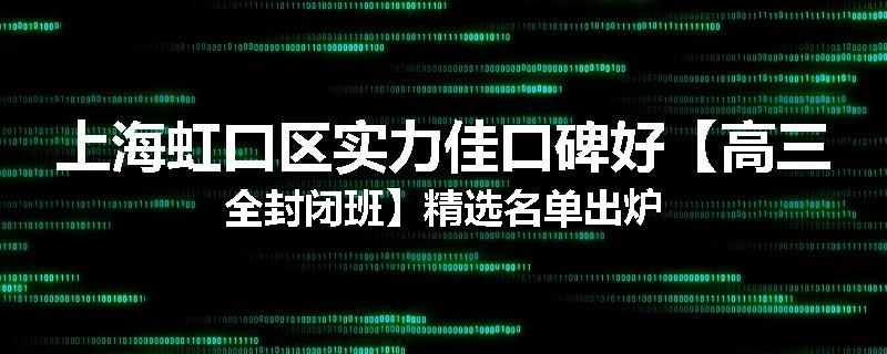 上海虹口区实力佳口碑好【高三全封闭班】精选名单出炉