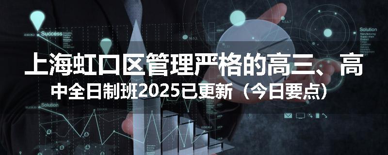 上海虹口区管理严格的高三、高中全日制班2025已更新（今日要点）