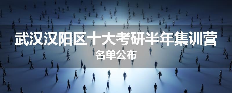武汉汉阳区十大考研半年集训营名单公布
