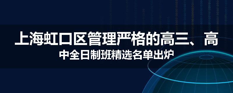 上海虹口区管理严格的高三、高中全日制班精选名单出炉