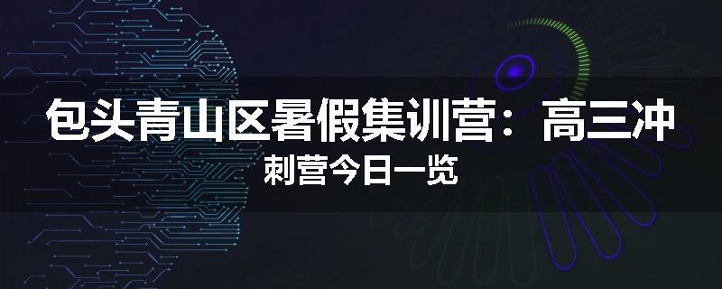 包头青山区暑假集训营：高三冲刺营今日一览