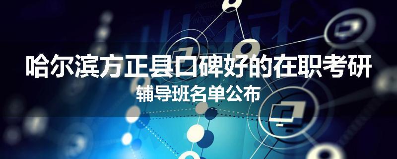 哈尔滨方正县口碑好的在职考研辅导班名单公布