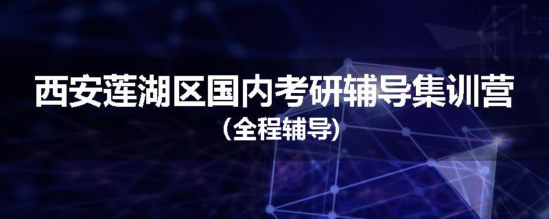 西安莲湖区国内考研辅导集训营（全程辅导)