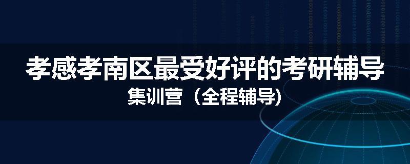 孝感孝南区最受好评的考研辅导集训营（全程辅导)