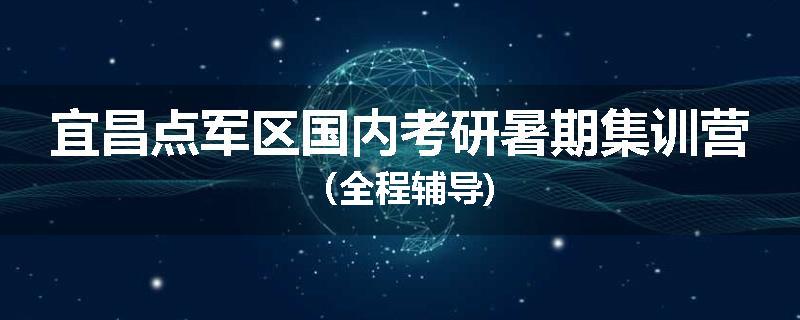宜昌点军区国内考研暑期集训营（全程辅导)