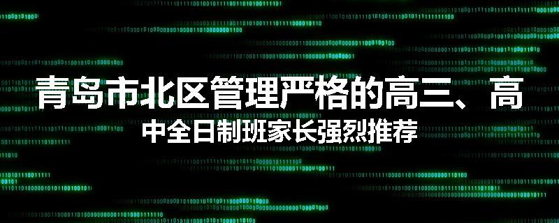 青岛市北区管理严格的高三、高中全日制班家长强烈推荐