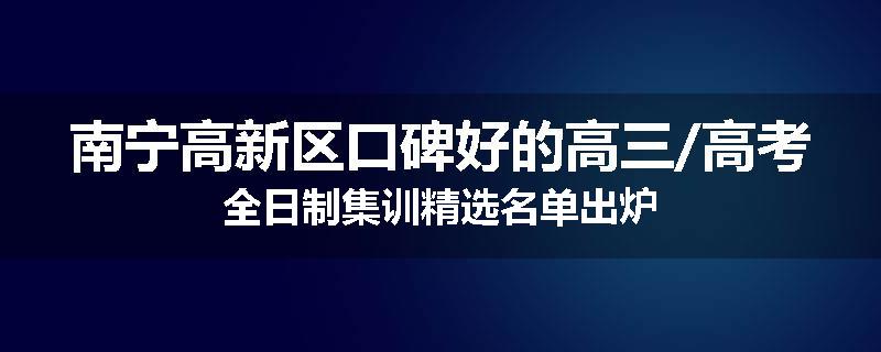 南宁高新区口碑好的高三/高考全日制集训精选名单出炉