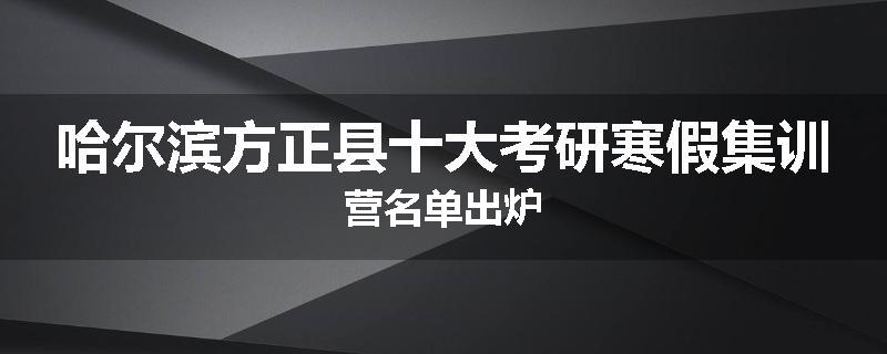 哈尔滨方正县十大考研寒假集训营名单出炉
