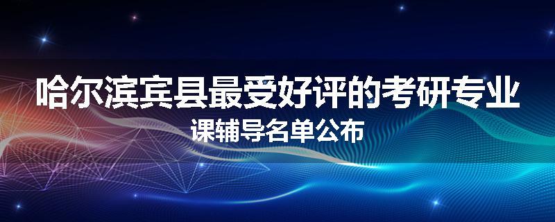 哈尔滨宾县最受好评的考研专业课辅导名单公布