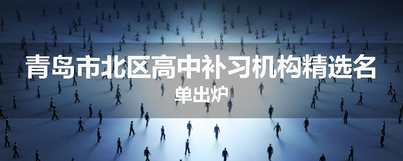 青岛市北区高中补习机构精选名单出炉