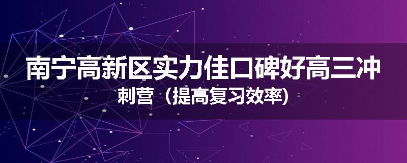 南宁高新区实力佳口碑好高三冲刺营（提高复习效率)